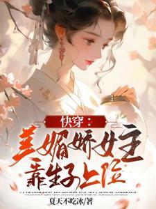 快穿美媚娇女主靠生子上位夏天不吃冰 / 著25.1万字